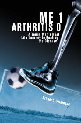Me 1 Arthritis 0: A Young Man's Real Life Journey to Beating the Disease (Paperback)