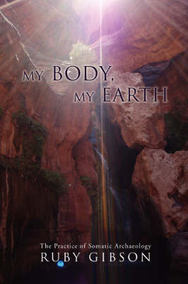 My Body, My Earth: The Practice of Somatic Archaeology (Hardback)