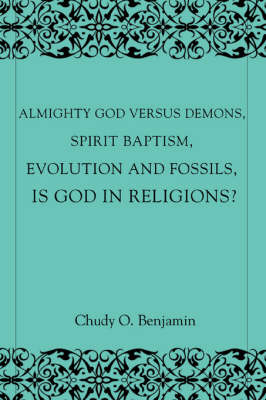 Almighty God Versus Demons, Spirit Baptism, Evolution and Fossils, Is God in Religions? (Paperback)