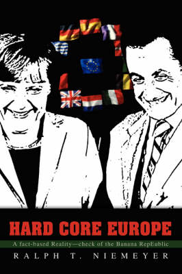 Hard Core Europe: A Fact-Based Reality--Check of the Banana Repeublic (Paperback)