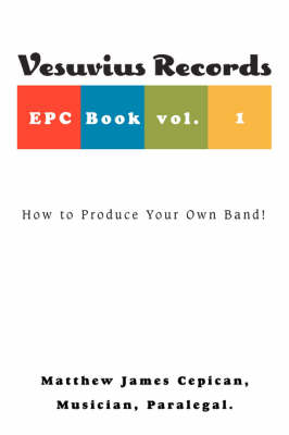 Vesuvius Records Epc Book Vol. 1: How to Produce Your Own Band! (Paperback)