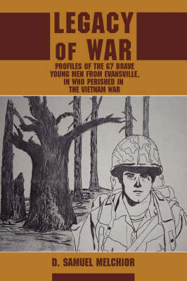 Legacy of War: Profiles of the 67 Brave Young Men from Evansville, in Who Perished in the Vietnam War (Paperback)