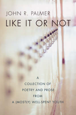 Like It or Not: A Collection of Poetry and Prose from a (Mostly) Well-Spent Youth (Paperback)