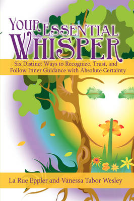 Your Essential Whisper: Six Distinct Ways to Recognize, Trust, and Follow Inner Guidance with Absolute Certainty (Hardback)