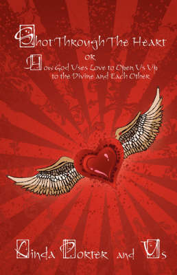 Shot Through the Heart: Or How God Uses Love to Open Us Up to the Divine and Each Other (Paperback)