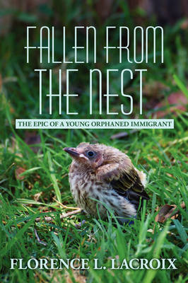Fallen from the Nest: The Epic of a Young Orphaned Immigrant (Hardback)