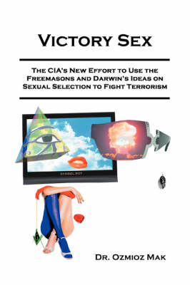 Victory Sex: The CIA's New Effort to Use the Freemasons and Darwin's Ideas on Sexual Selection to Fight Terrorism (Paperback)