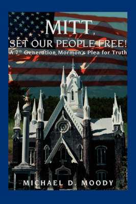 Mitt, Set Our People Free!: A 7th Generation Mormon's Plea for Truth (Paperback)
