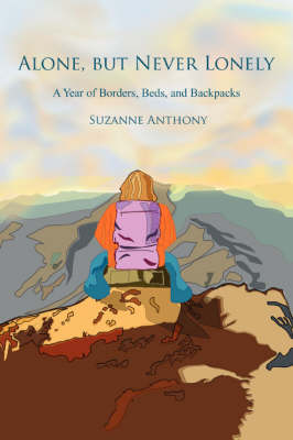 Alone, But Never Lonely: A Year of Borders, Beds, and Backpacks (Paperback)