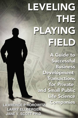 Leveling the Playing Field: A Guide to Successful Business Development Transactions for Private and Small Public Life Science Companies (Paperback)