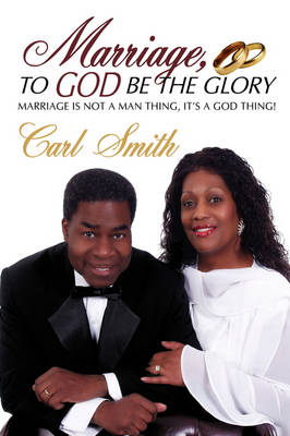 Marriage, to God Be the Glory: Marriage Is Not a Man Thing, It's a God Thing! (Paperback)