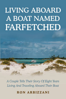 Living Aboard a Boat Named Farfetched: A Couple Tells Their Story of Eight Years Living and Traveling Aboard Their Boat (Paperback)