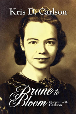 Prune to Bloom: Charlotte Booth Carlson (Paperback)