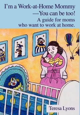 I'm a Work-At-Home Mommy--You Can Be Too!: A Guide for Moms Who Want to Work at Home (Hardback)