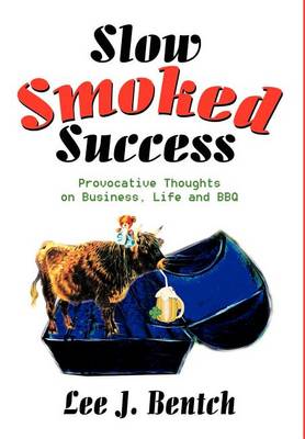 Slow Smoked Success: Provocative Thoughts on Business, Life and BBQ (Hardback)