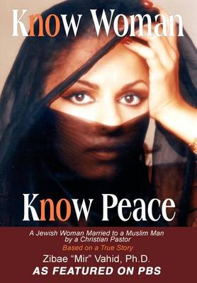 Know Woman Know Peace: A Jewish Woman Married to a Muslim Man by a Christian Pastor (Hardback)
