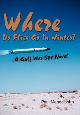 Where Do Flies Go in Winter?: A Gulf War Spy Novel (Hardback)