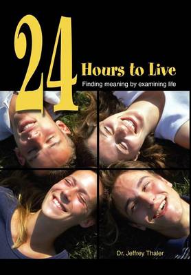 24 Hours to Live: Finding Meaning by Examining Life (Hardback)