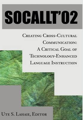 Socallt '02: Creating Cross-Cultural Communication: A Critical Goal of Technology-Enhanced Language Instruction (Hardback)
