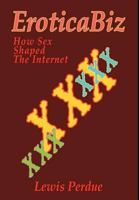 Eroticabiz: How Sex Shaped the Internet (Hardback)