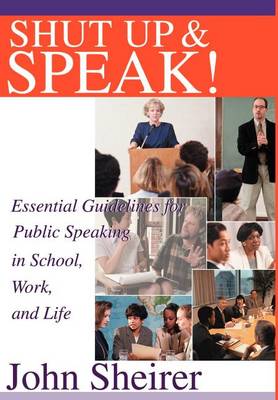 Shut Up and Speak!: Essential Guidelines for Public Speaking in School, Work, and Life (Hardback)