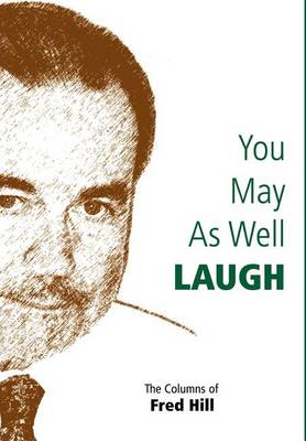 You May as Well Laugh: The Columns of Fred Hill (Hardback)