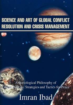 Science and Art of Global Conflict Resolution and Crisis Management: A Sociological Philosophy of Global Policies, Strategies and Tactics for Peace (Hardback)