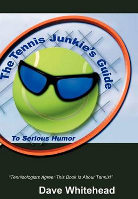 The Tennis Junkie's Guide (to Serious Humor) (Hardback)