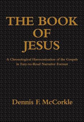 The Book of Jesus: A Chronological Harmonization of the Gospels in Easy-To-Read Narrative Format (Hardback)