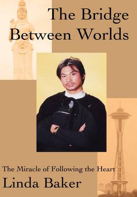 The Bridge Between Worlds: The Miracle of Following the Heart (Hardback)