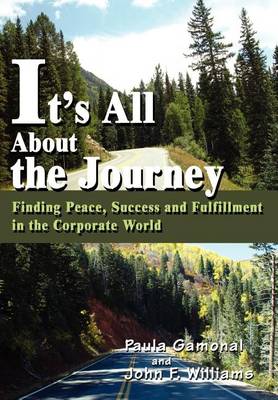 It's All about the Journey: Finding Peace, Success and Fulfillment in the Corporate World (Hardback)