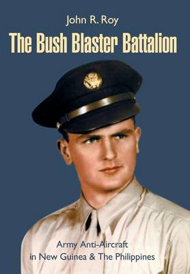 The Bush Blaster Battalion: Army Anti-Aircraft in New Guinea (Hardback)