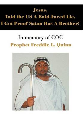 Jesus, Told the Us a Bald-Faced Lie, I Got Proof Satan Has a Brother!: In Memory of Gog (Hardback)