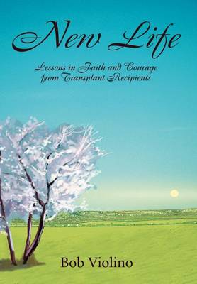 New Life: Lessons in Faith and Courage from Transplant Recipients (Hardback)