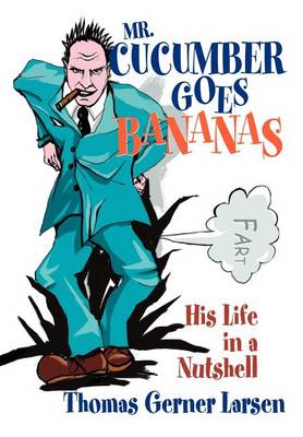 Mr. Cucumber Goes Bananas: His Life in a Nutshell (Hardback)