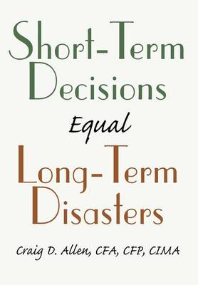 Short-Term Decisions Equal Long-Term Disasters (Hardback)
