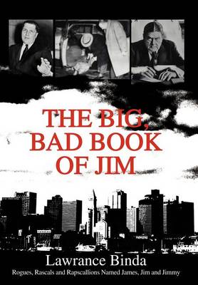 The Big, Bad Book of Jim: Rogues, Rascals and Rapscallions Named James, Jim and Jimmy (Hardback)