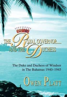 The Royal Governor.....and the Duchess: The Duke and Duchess of Windsor in the Bahamas 1940-1945 (Hardback)