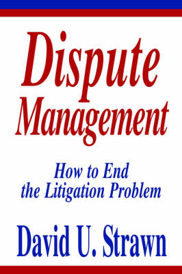 Dispute Management: How to End the Litigation Problem (Hardback)