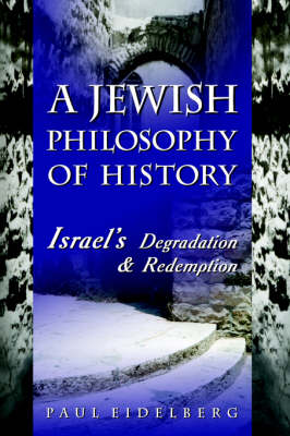 A Jewish Philosophy of History: Israel's Degradation & Redemption (Hardback)