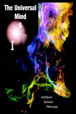 The Universal Mind & I: Intelligent Spiritual Philosophy (Hardback)