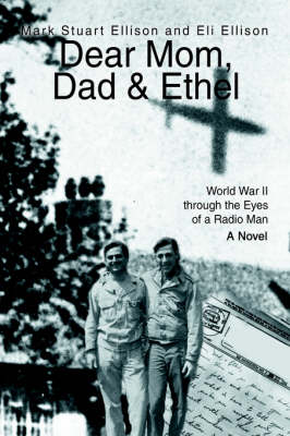 Dear Mom, Dad & Ethel: World War II Through the Eyes of a Radio Man (Hardback)