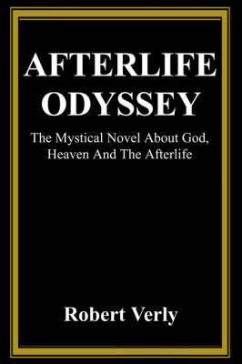 Afterlife Odyssey: The Mystical Novel about God, Heaven and the Afterlife (Hardback)
