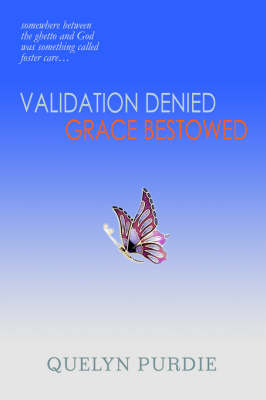 Validation Denied Grace Bestowed: Somewhere Between the Ghetto and God Was Something Called Foster Care... (Hardback)