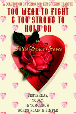 Too Weak to Fight & Too Strong to Hold on: A Collection of Poems for the Broken Hearted (Hardback)