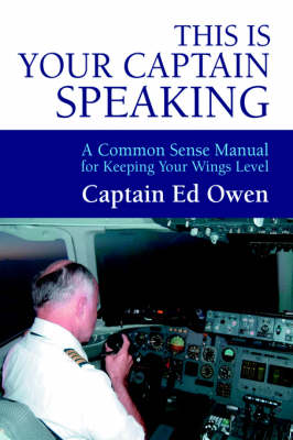 This Is Your Captain Speaking: A Common Sense Manual for Keeping Your Wings Level (Hardback)