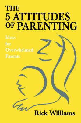 The 5 Attitudes of Parenting: Ideas for Overwhelmed Parents (Hardback)