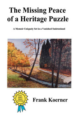 The Missing Peace of a Heritage Puzzle: A Memoir Uniquely Set in a Vanished Sudetenland (Hardback)