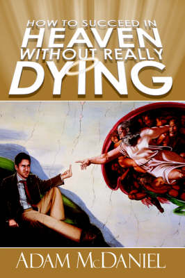 How to Succeed in Heaven Without Really Dying (Hardback)