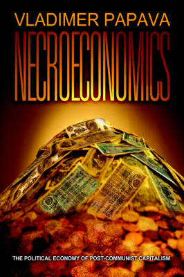 Necroeconomics: The Political Economy of Post-Communist Capitalism (Hardback)